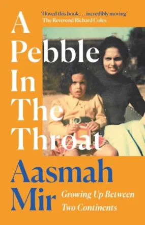 Captivating Memoir: A Pebble In The Throat - A Tale of Growing Up Between Two Continents by Aasmah Mir